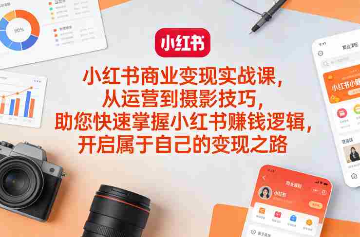 小红书商业变现实战课,从运营到摄影技巧,助您快速掌握小红书賺钱逻辑,开启属于自己的变现之路