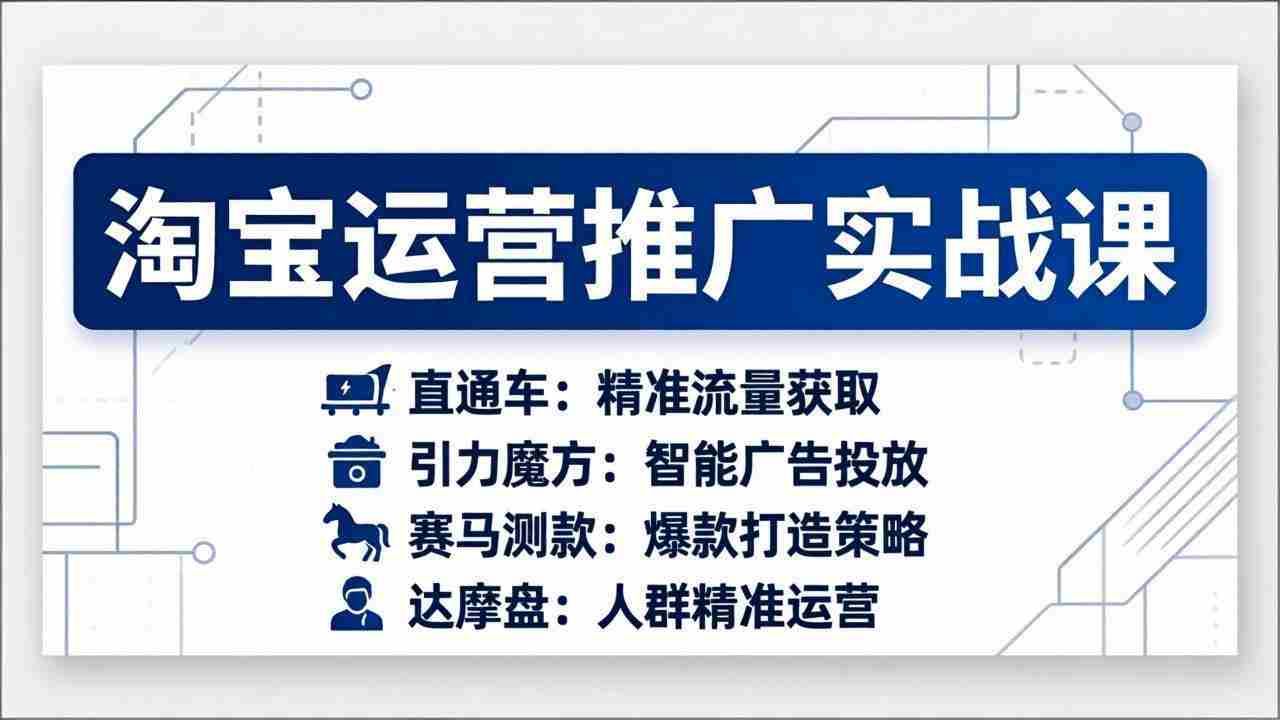 （17660期）淘宝运营推广实战课，直通车+引力魔方+赛马测款+达摩盘人群推广等（更新26年3月）-副业部