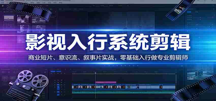 影视系统剪辑,商业短片、意识流、叙事片实战,零基础入行做专业剪辑师-副业部
