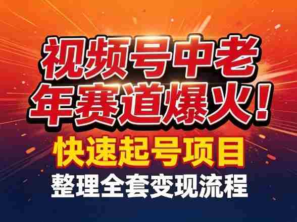 视频号中老年这个赛道爆火！测试可以快速起号，整理了全套变现流程-副业部
