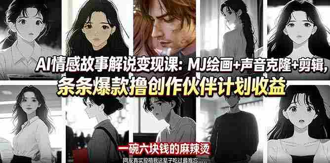 （17821期）AI情感故事解说变现课：MJ绘画+声音克隆+剪辑，条条爆款撸创作伙伴计划收益-副业部