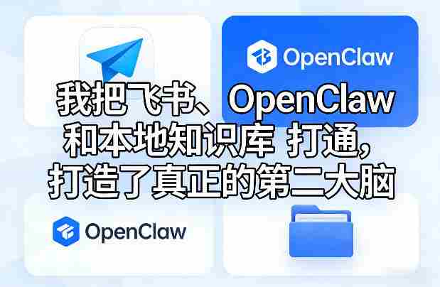 我把飞书、OpenClaw和本地知识库打通,打造了真正的第二大脑