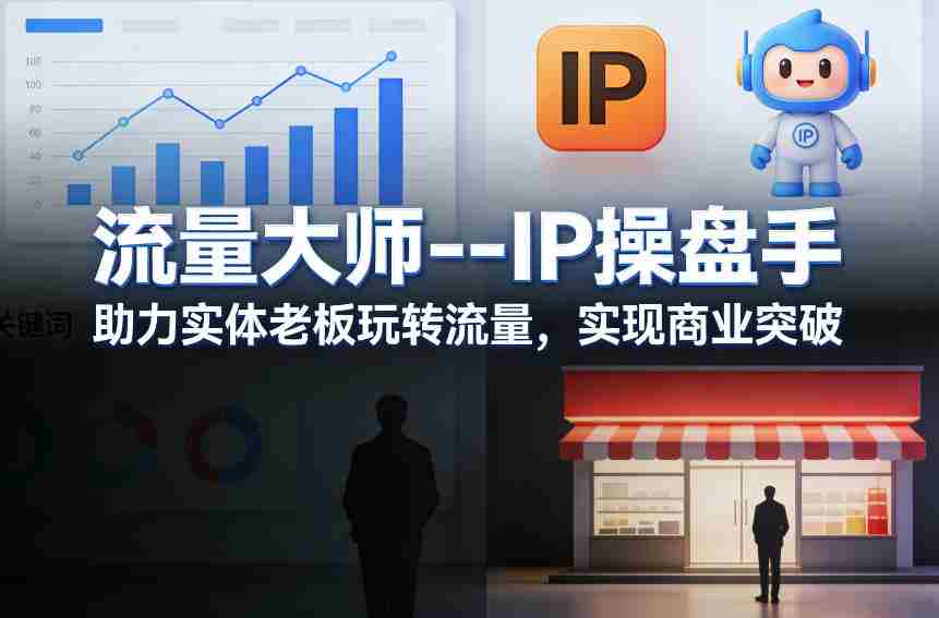 流量大师—IP操盘手，助力实体老板玩转流量，实现商业突破-副业部