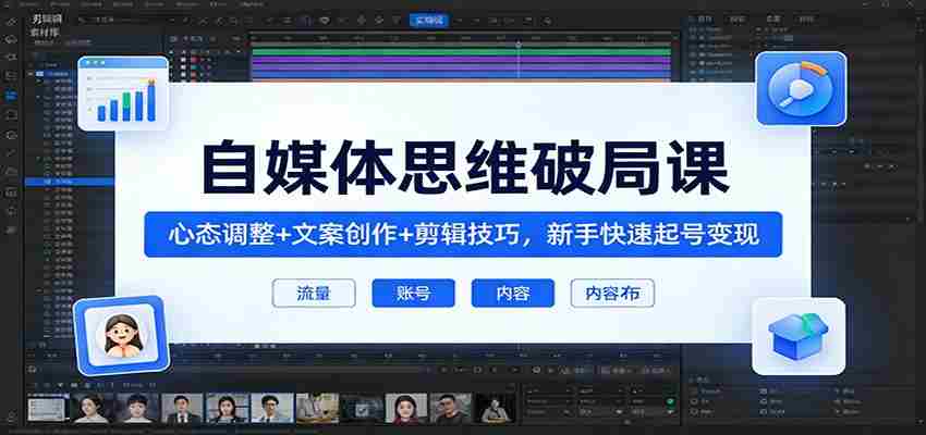 自媒体思维破局课：心态调整+文案创作+剪辑技巧，新手快速起号变现-副业部