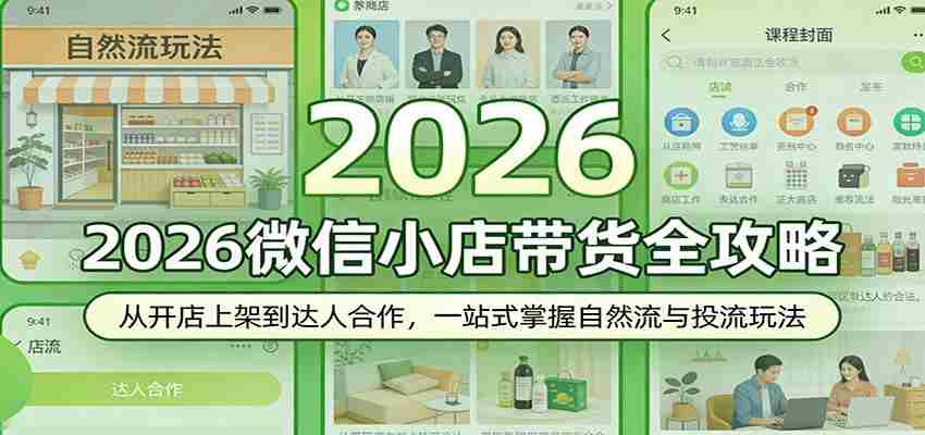 2026微信小店带货全攻略：从开店上架到达人合作，一站式掌握自然流与投流玩法-副业部