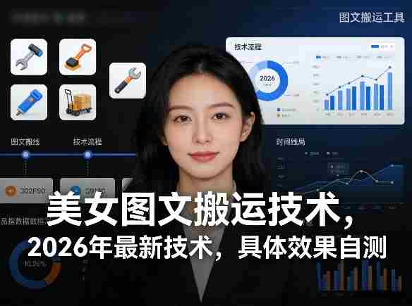 美女图文搬运技术,2026年最新技术,具体效果自测