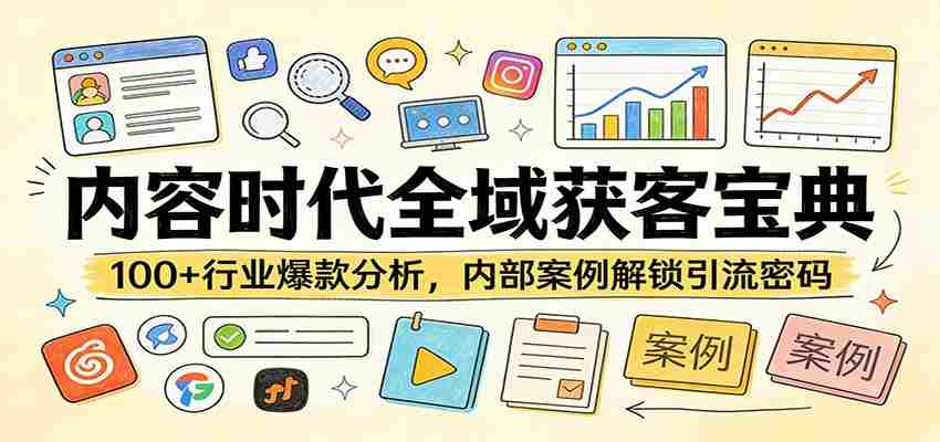 内容时代全域获客宝典:100+行业爆款分析,内部案例解锁引流密码-副业部
