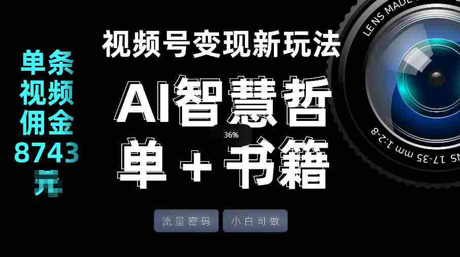 视频号流量密码，变现新玩法-AI智慧哲单＋书单，单条视频佣金8743米-副业部