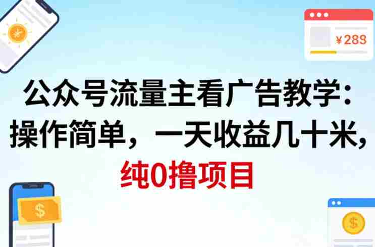 公众号流量主看广告撸收益,操作简单,一天收益几十米,纯0撸项目