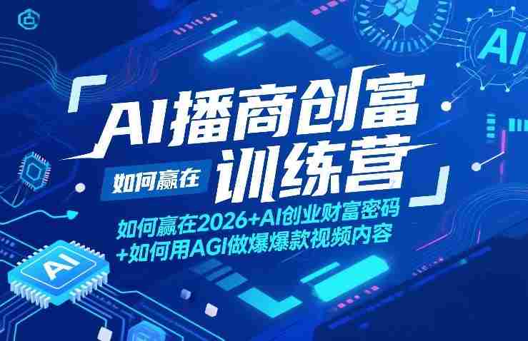 AI播商创富训练营，如何赢在2026+AI创业财富密码+如何用AGI做爆款视频内容-副业部