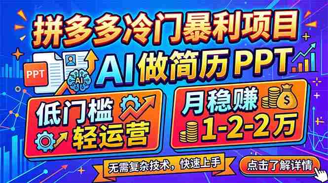（17838期）拼多多冷门暴利项目：AI 做简历 PPT，低门槛轻运营，月稳赚 1-2 万-副业部