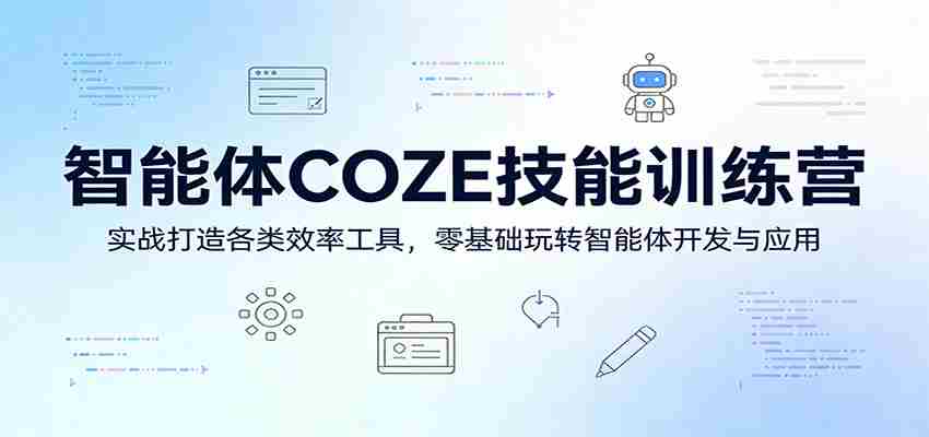 智能体COZE技能训练营:实战打造各类效率工具,零基础玩转智能体开发与应用-副业部
