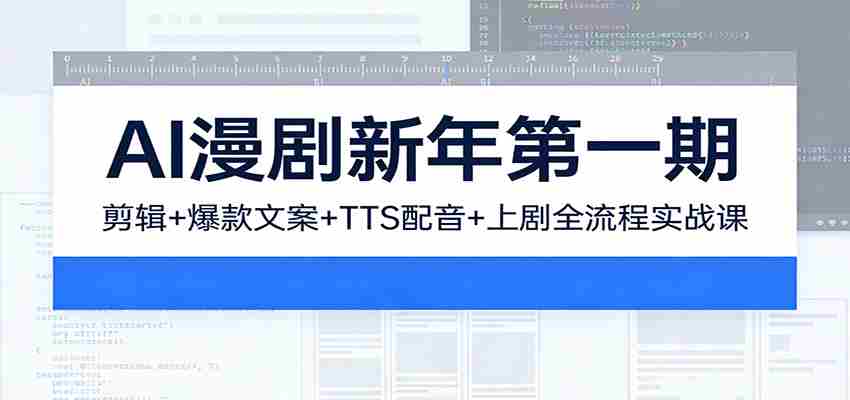 AI漫剧新年第一期:剪辑/爆款文案/TTS配音/上剧全流程实战课-副业部