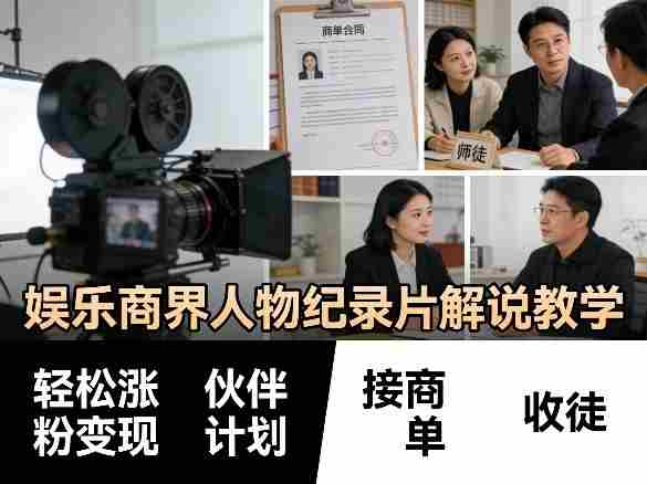 娱乐商界人物纪录片解说教学,轻松涨粉变现,伙伴计划,接商单,收徒等