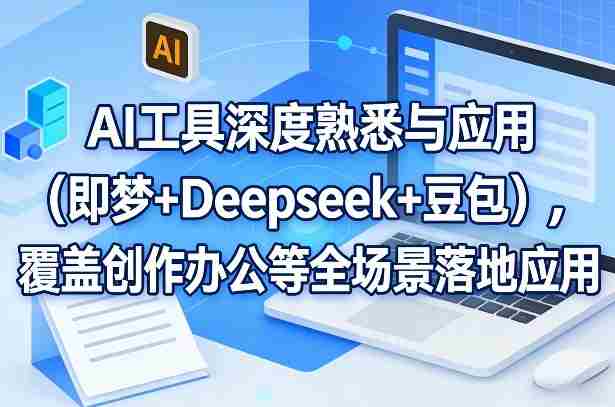 AI工具深度熟悉与应用（即梦+Deepseek+豆包），覆盖创作办公等全场景落地应用-副业部