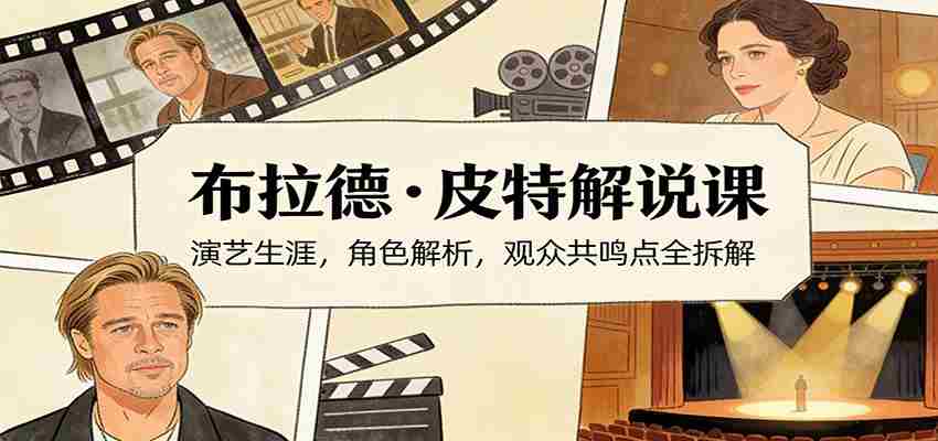 演员说-布拉德.皮特解说课：演艺生涯，角色解析，观众共鸣点全拆解-副业部