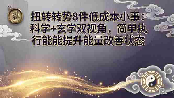 （17837期）某付费文章：扭转运势8件低成本小事：科学+玄学双视角，简单执行就能提升能量改善状态-副业部