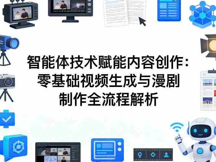 AI智能体技术赋能内容创作:零基础视频生成与漫剧制作全流程解析