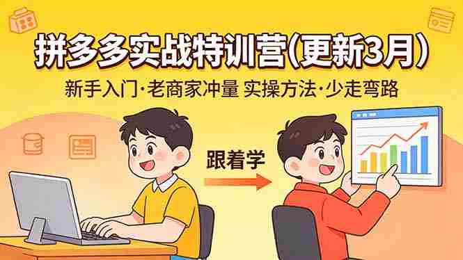 （17654期）拼多多实战特训营(更新3月)：不管是新手入门或老商家冲量，都有实操方法，跟着学，少走弯路-副业部