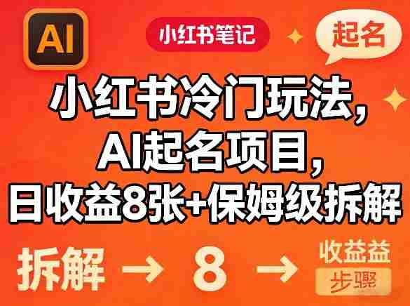小红书冷门玩法，AI起名项目，日收益8张+保姆级拆解-副业部