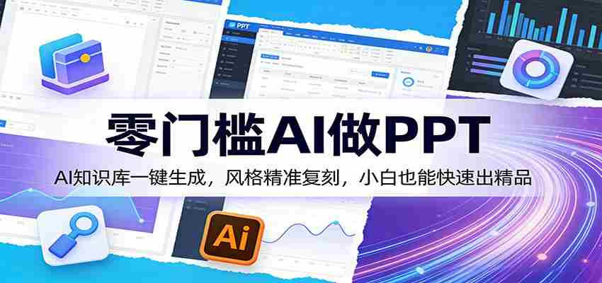 零门槛AI做PPT，AI知识库一键生成，风格精准复刻，小白也能快速出精品-副业部