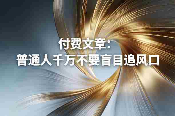 付费文章：普通人千万不要盲目追风口-副业部