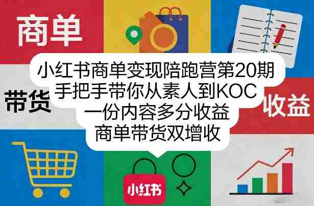 小红书商单变现陪跑营第20期，手把手带你从素人到KOC，一份内容多分收益，商单带货双增收-副业部