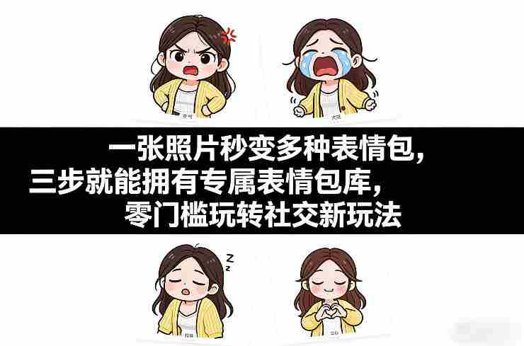 一张照片秒变多种表情包，三步就能拥有专属表情包库，零门槛玩转社交新玩法【文档】-副业部