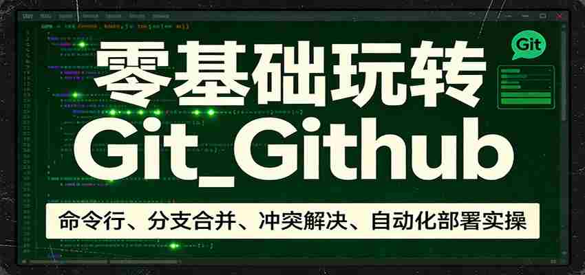 零基础玩转Git_Github:命令行、分支合并、冲突解决、自动化部署实操-副业部