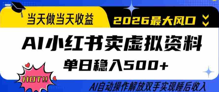 当天做当天收益，AI小红书卖虚拟资料单日稳入5张+，AI自动操作，解放双手实现睡后收入【揭秘】-副业部