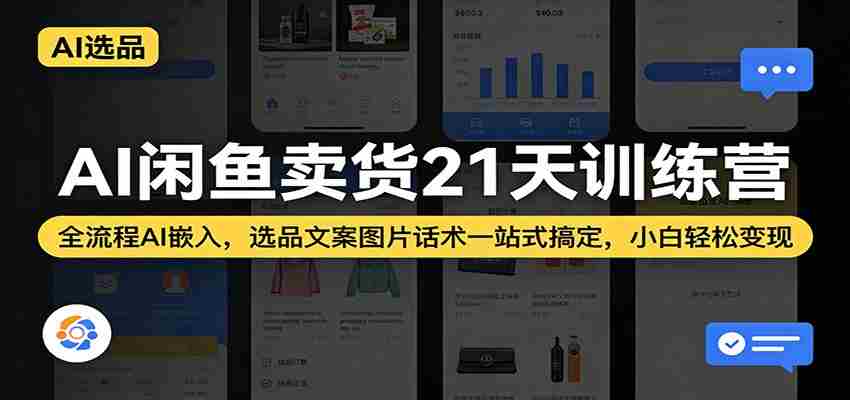 AI闲鱼卖货21天训练营:全流程AI嵌入,选品文案图片话术一站式搞定,小白轻松变现-副业部