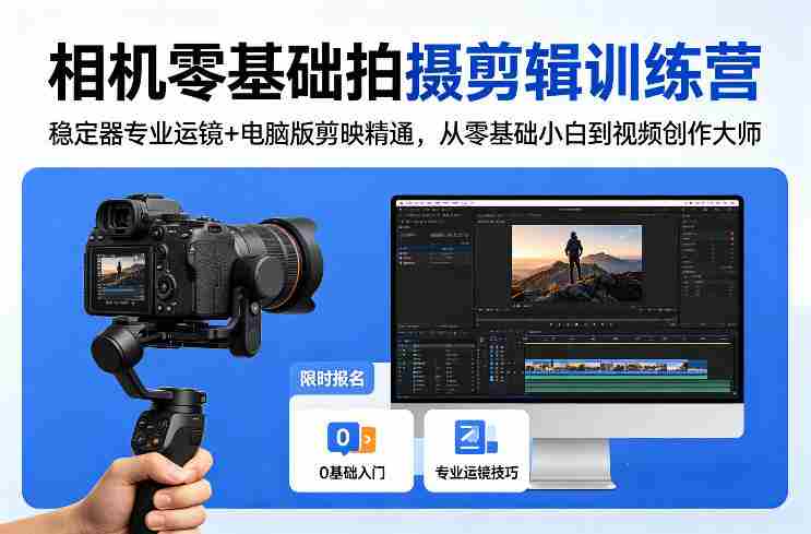 相机零基础拍摄剪辑训练营：稳定器专业运镜+电脑版剪映精通，从零基础小白到视频创作大师-副业部