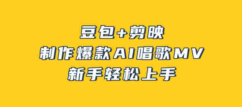 豆包+剪映，3分钟制作爆款AI唱歌MV，新手轻松上手-副业部