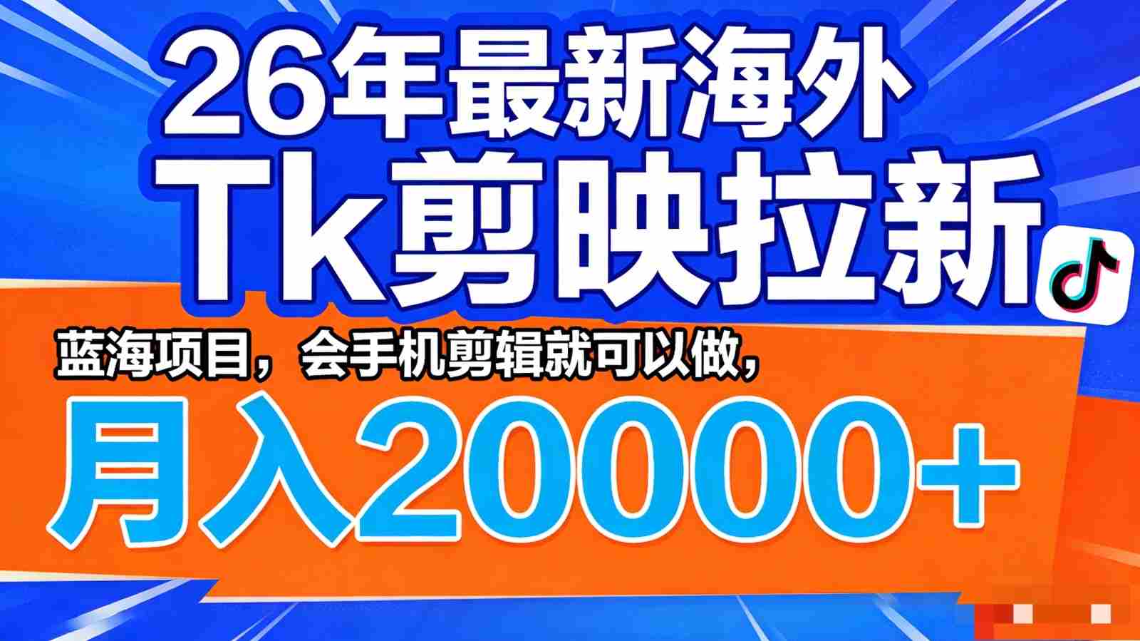 26年最新海外Tk剪映拉新，蓝海项目，会手机剪辑就可以做，月入20000＋-副业部