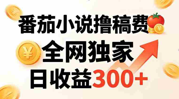 番茄撸稿费，稳定日收益300+，全网独家，副业必看，小白易上手，超级简单【揭秘】-副业部