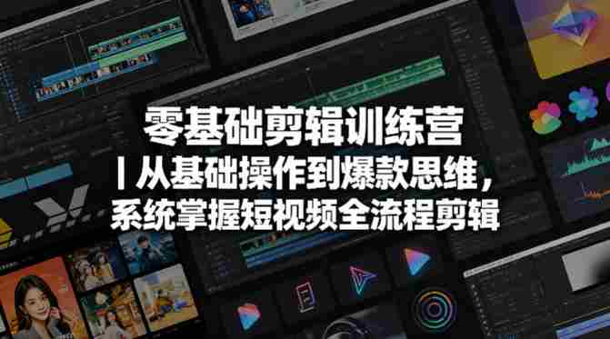 零基础剪辑训练营｜从基础操作到爆款思维，系统掌握短视频全流程剪辑-副业部