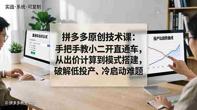 （18159期）拼多多原创技术课：手把手教小二开直通车，从出价计算到模式搭建，破解低投产、冷启动难题-副业部