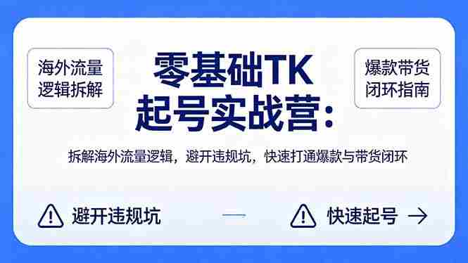 （18189期）零基础 TK 起号实战营：拆解海外流量逻辑，避开违规坑，快速打通爆款与带货闭环-副业部