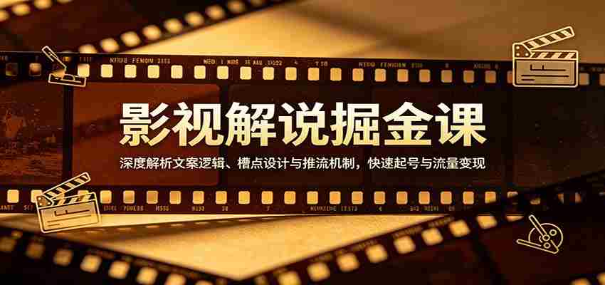 影视解说掘金课:深度解析文案逻辑、槽点设计与推流机制,快速起号与流量变现-副业部