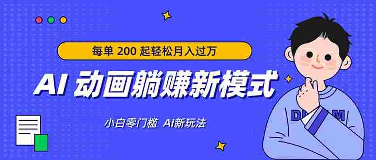 （17931期）AI 动画躺赚新模式，无需经验，每单 200 起轻松月入过万-副业部