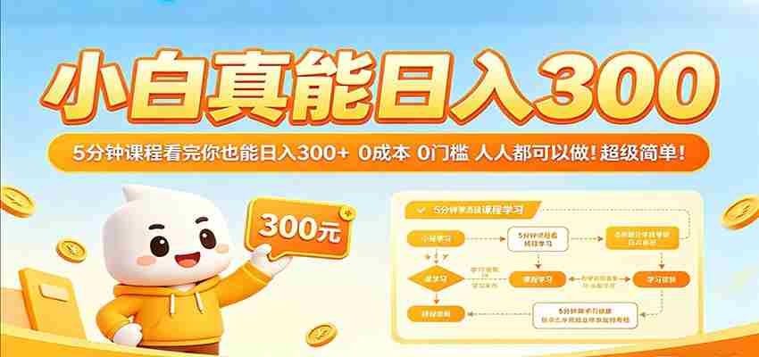 小白真能日入300!5分钟课程看完你也能日入300+ 0成本0门槛人人都可以做!-副业部