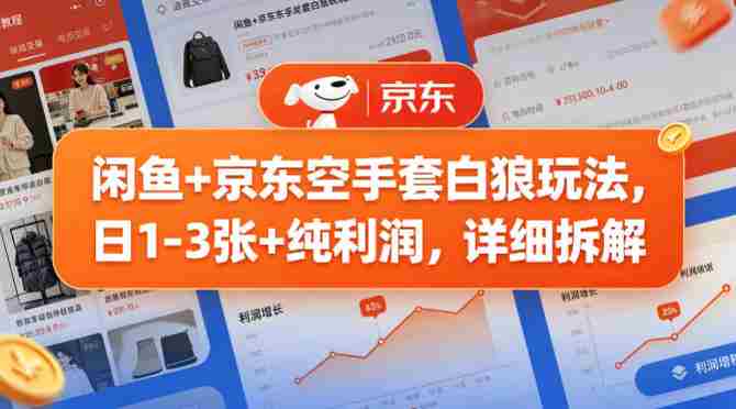 闲鱼+京东空手套白狼玩法，日1-3张+纯利润，详细拆解-副业部
