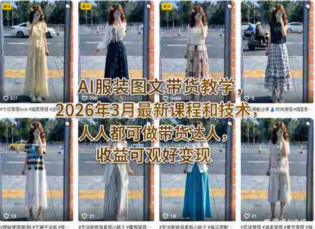AI服装图文带货教学，2026年3月最新课程和技术，人人都可做带货达人，收益可观好变现-副业部