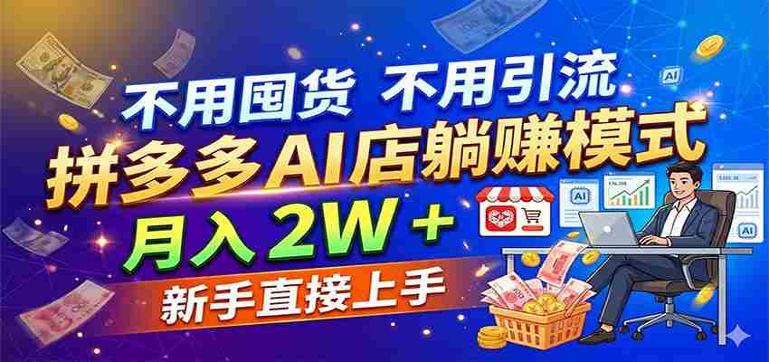 不用囤货不用引流，拼多多 AI 店躺赚模式，月入 2W + 新手直接上手-副业部