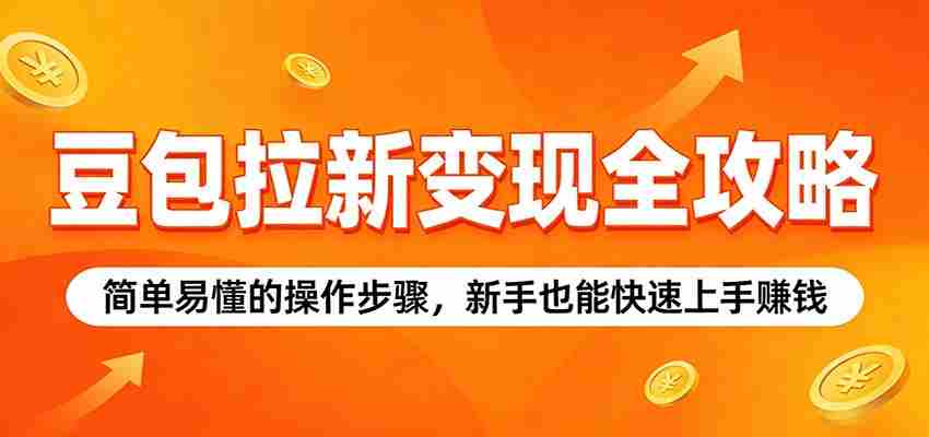 豆包拉新变现全攻略：简单易懂的操作步骤，新手也能快速上手赚钱-副业部
