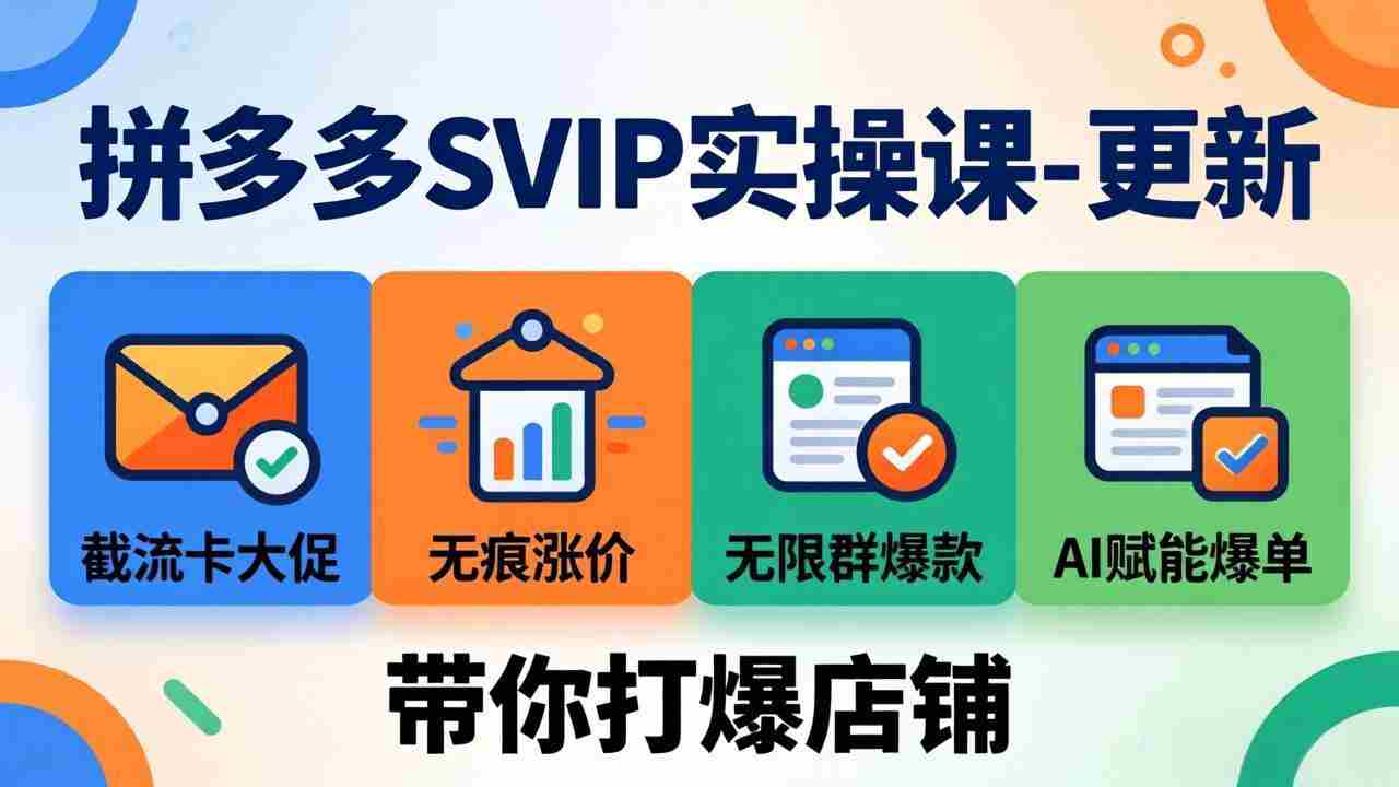（17912期）拼多多SVIP实操课-26年4月，截流卡大促+无痕涨价+无限群爆款+AI赋能爆单新玩法，带你打爆店铺-副业部