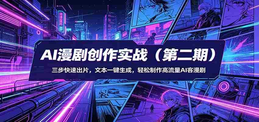 AI漫剧创作实战（第二期）：三步快速出片，文本一键生成，轻松制作高流量AI客漫剧-副业部