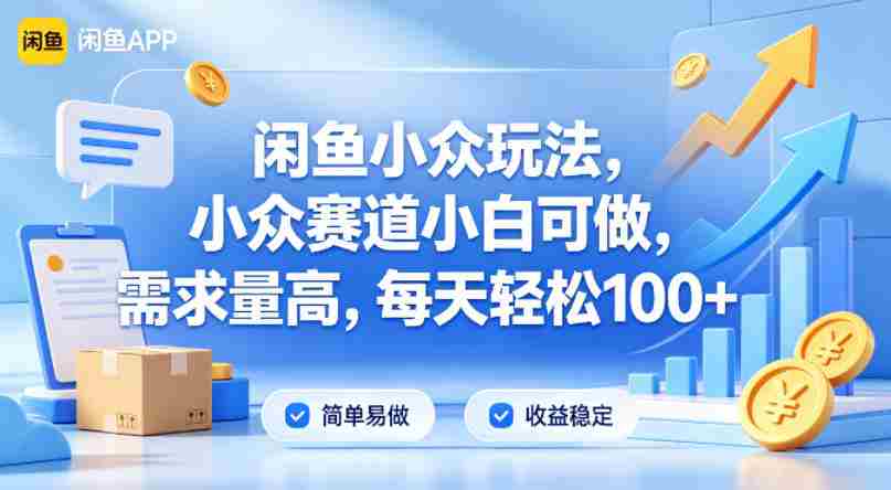 闲鱼小众玩法，小众赛道小白可做，需求量高，每天轻松100+-副业部