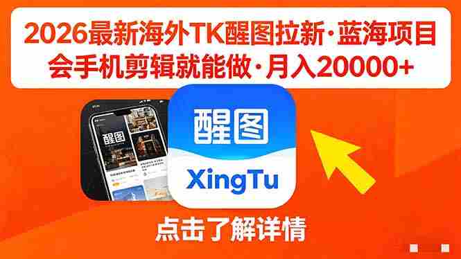 （18112期）26年最新海外Tk醒图拉新，蓝海项目，会手机剪辑就可以做，月入20000＋-副业部