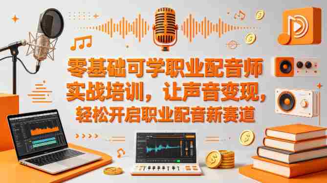 零基础可学职业配音师实战培训，让声音变现，轻松开启职业配音新赛道-副业部